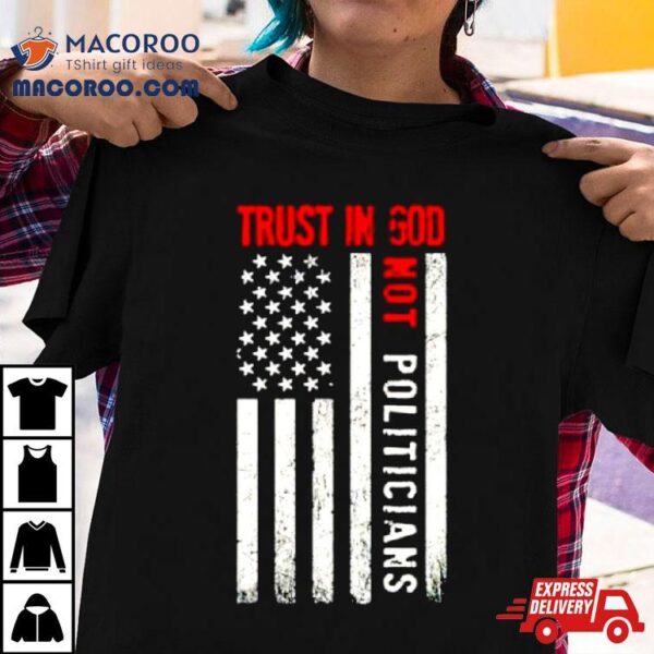 Trust In God Not Politicians Usa Flag Shirt