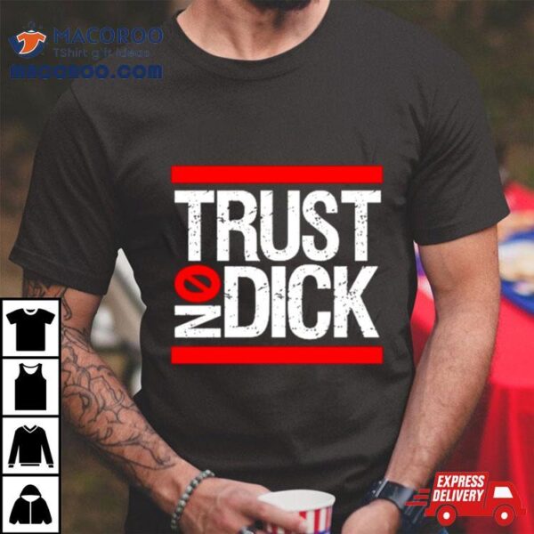 Trust No Dick Shirt