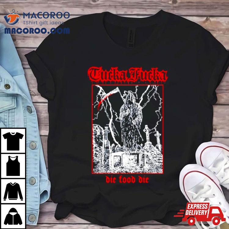 Tucka Fucka Graveyard Die Food Die Shirt Tucka Fucka Graveyard Die Food Die Shirt