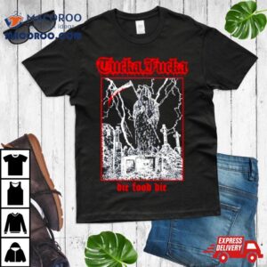 Tucka Fucka Graveyard Die Food Die Shirt