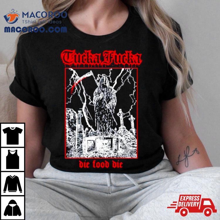Tucka Fucka Graveyard Die Food Die Shirt Tucka Fucka Graveyard Die Food Die Shirt