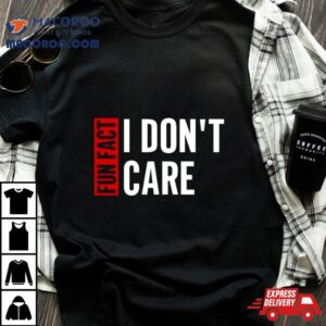 Tyson James Fun Fact I Don T Care Tshirt