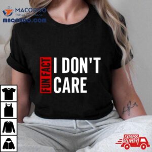 Tyson James Fun Fact I Don T Care Tshirt