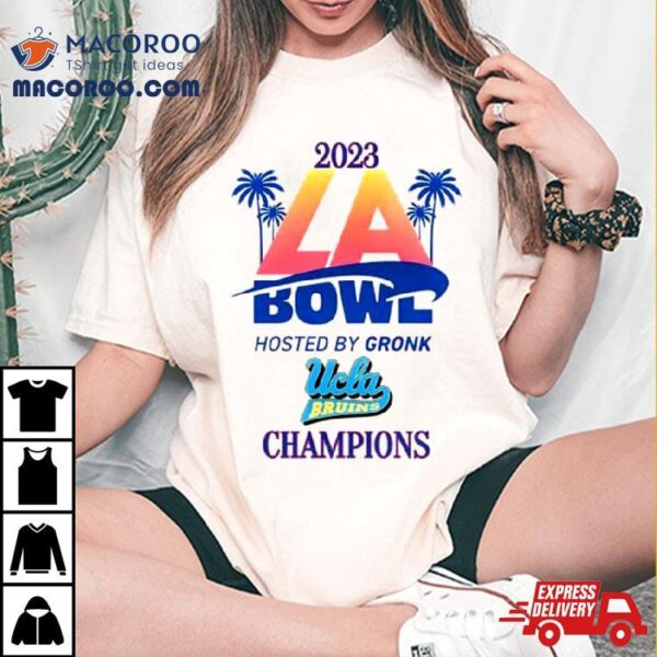 Ucla Bruins Champions 2023 La Bowl Hosted By Gronk T Shirt