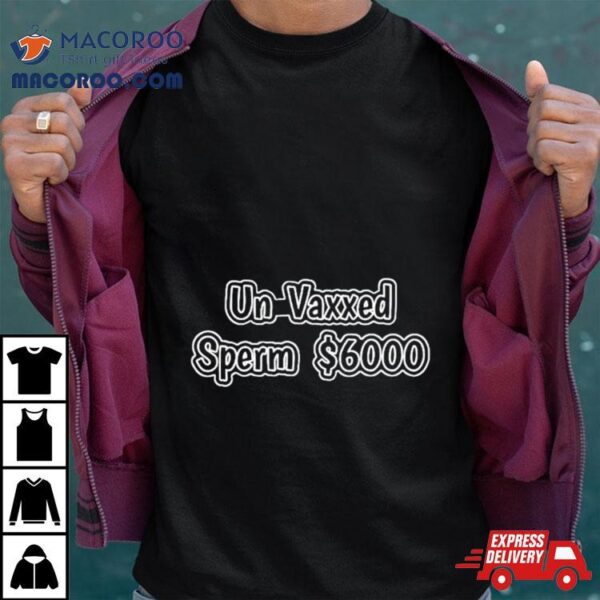 Un Vaxxed Sperm $6000 Shirt
