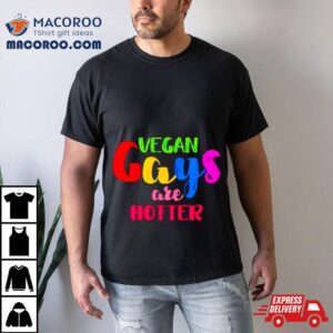 Vegan Gays Are Hotter Tshirt