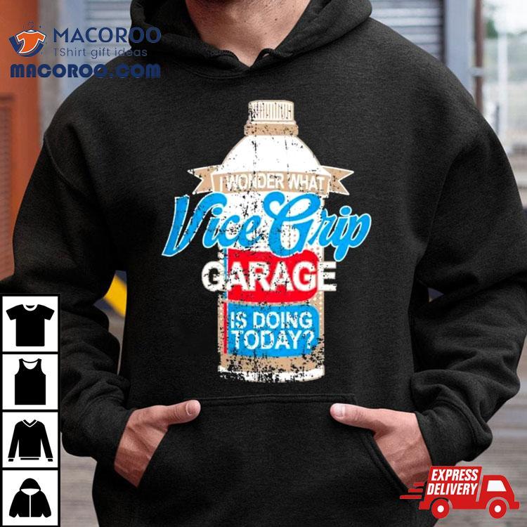 Vice Grip Garage Wonder What Vgg Is Doing Today T Shirt Vice Grip Garage Wonder What Vgg Is Doing Today T Shirt