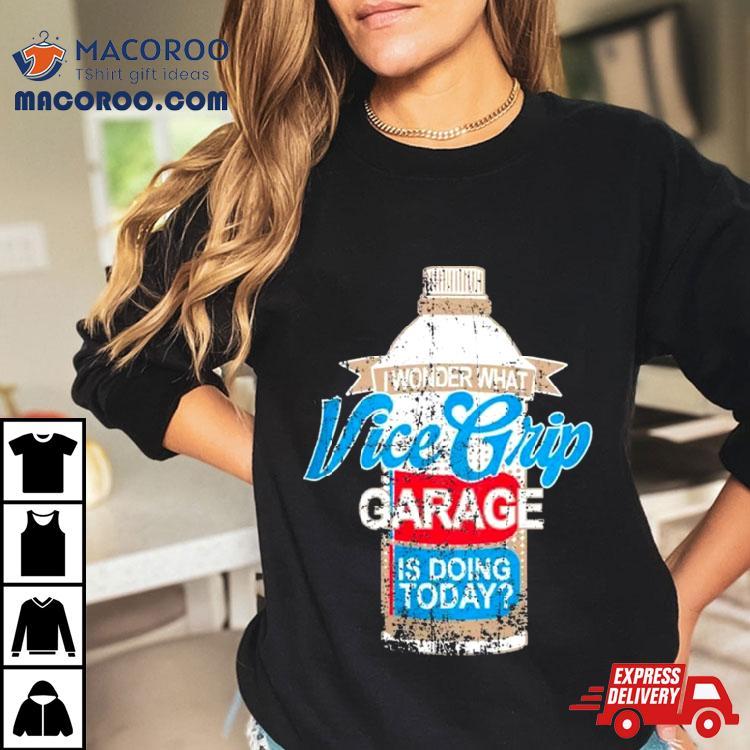 Vice Grip Garage Wonder What Vgg Is Doing Today T Shirt Vice Grip Garage Wonder What Vgg Is Doing Today T Shirt