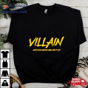 Villain Hate Us Cause You Ain T Us Tshirt