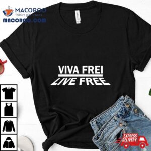 Viva Frei Live Free New Shirt