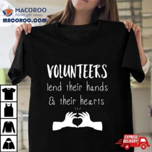 Volunteer Lend Their Hands And Their Hearts Tshirt