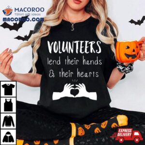 Volunteer Lend Their Hands And Their Hearts Tshirt