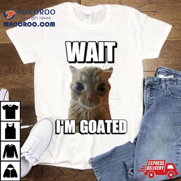 Wait I’m Goated Cat Meme Shirt