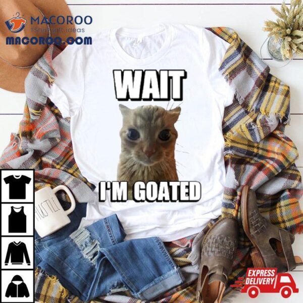 Wait I’m Goated Cat Meme Shirt