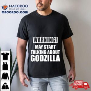 Warning May Start Talking About Godzilla Tshirt