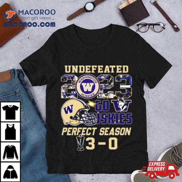 Washington Huskies 2023 Undefeated Go Huskies Perfect Season 3 0 Shirt