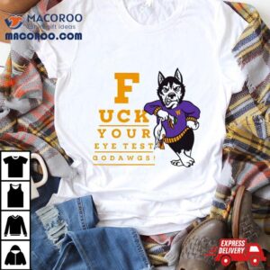 Washington Huskies Fuck Your Eye Test Go Dawgs Tshirt