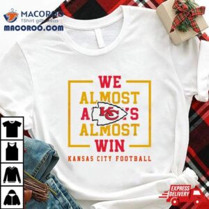 We Almost Always Almost Win Kansas City Chiefs Football Tshirt