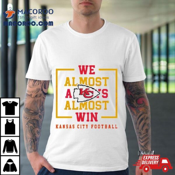 We Almost Always Almost Win Kansas City Chiefs Football Shirt