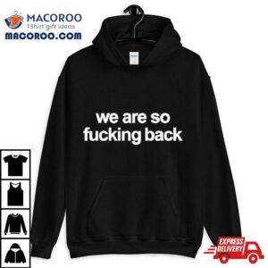 We Are So Fucking Back Tshirt