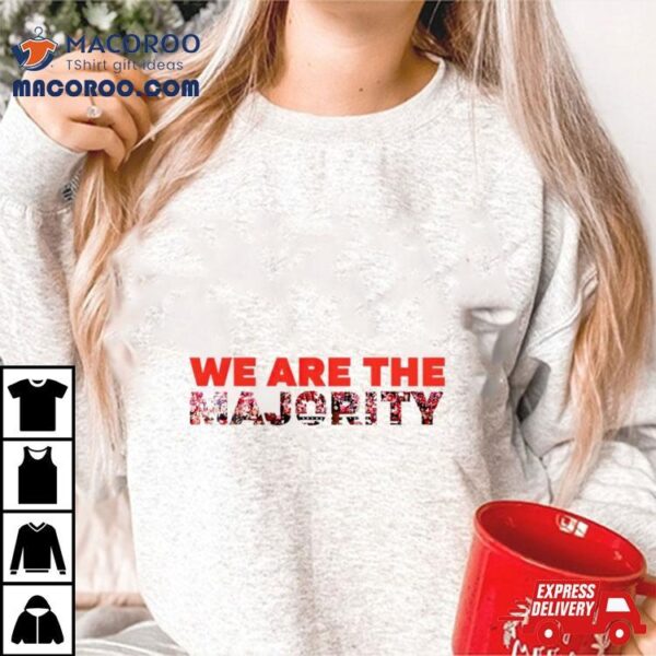 We Are The Majority New Shirt