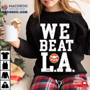We Beat L.a Shirt