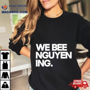 We Bee Nguyen Ing Shirt
