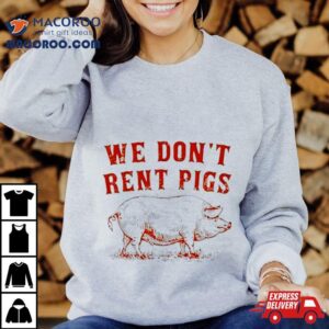 We Don’t Rent Pigs Shirt