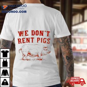 We Don T Rent Pigs Tshirt