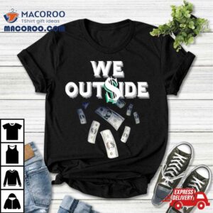 We Outside Dolla Shirt