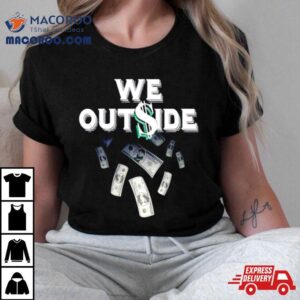 We Outside Dolla Shirt