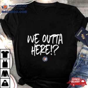 We Outta Here Tshirt