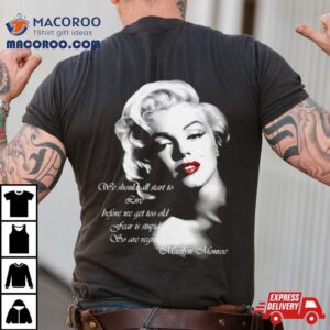 We Should All Start To Live Before We Get Too Old Fear Is Stupid So Are Regrets Tshirt