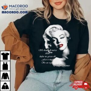 We Should All Start To Live Before We Get Too Old Fear Is Stupid So Are Regrets Tshirt