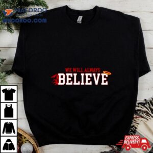 We Will Always Believe Shirt