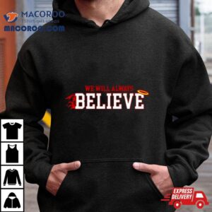 We Will Always Believe Tshirt