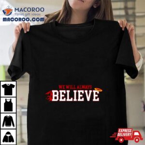 We Will Always Believe Tshirt