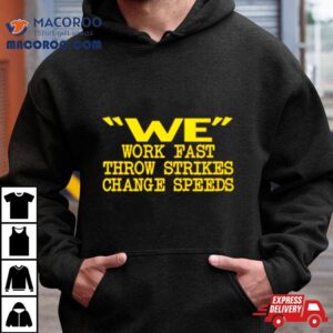 We Work Fast Throw Strikes Change Speeds Shirt