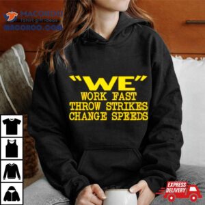We Work Fast Throw Strikes Change Speeds Shirt