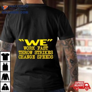 We Work Fast Throw Strikes Change Speeds Tshirt