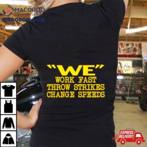 We Work Fast Throw Strikes Change Speeds Tshirt
