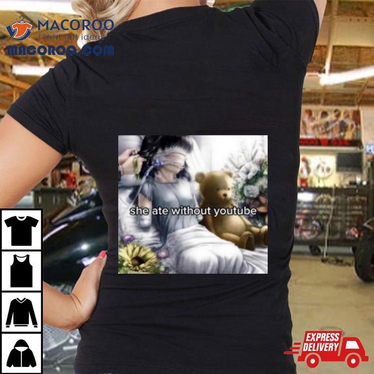 Weirddalle She Ate Without Youtube Shirt Weirddalle She Ate Without Youtube Shirt