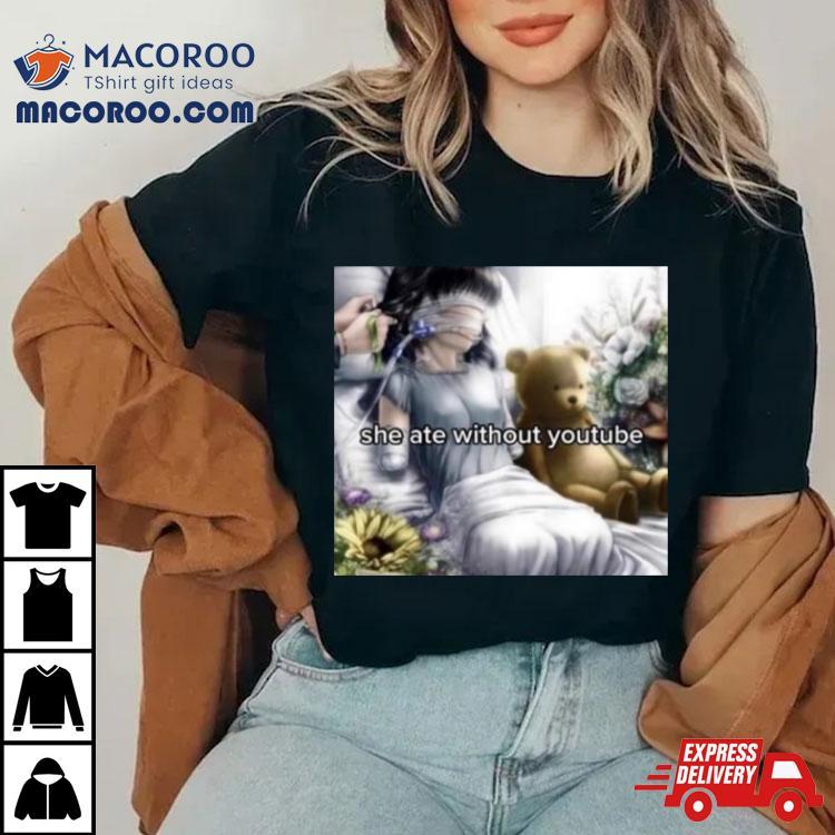 Weirddalle She Ate Without Youtube Shirt Weirddalle She Ate Without Youtube Shirt