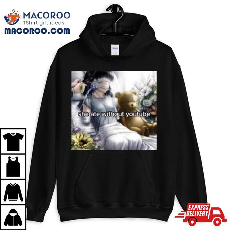 Weirddalle She Ate Without Youtube Shirt Weirddalle She Ate Without Youtube Shirt