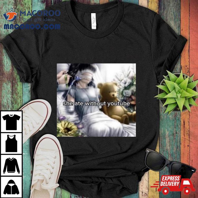 Weirddalle She Ate Without Youtube Shirt Weirddalle She Ate Without Youtube Shirt