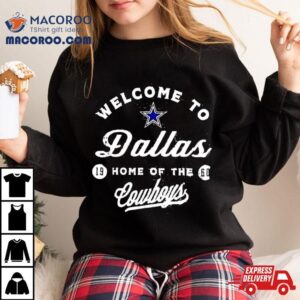 Welcome To Dallas Home Of The Cowboys Shirt