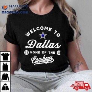 Welcome To Dallas Home Of The Cowboys Tshirt