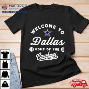 Welcome To Dallas Home Of The Cowboys Tshirt