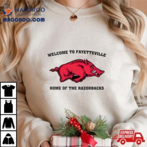 Welcome To Fayetteville Home Of The Razorbacks Tshirt