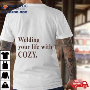 Welding Your Life With Cozy Tshirt